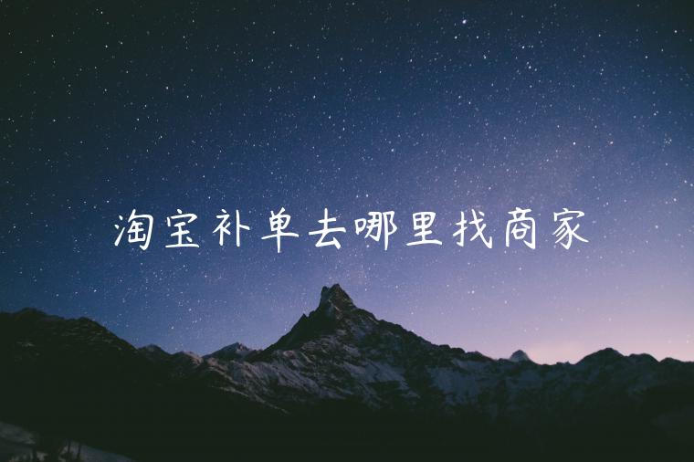 淘寶補(bǔ)單去哪里找商家